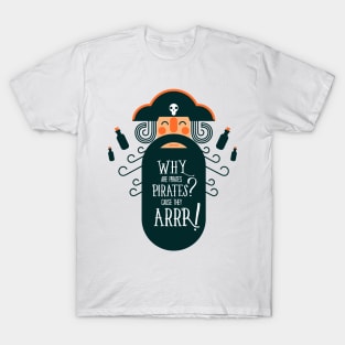 Why are pirates? T-Shirt